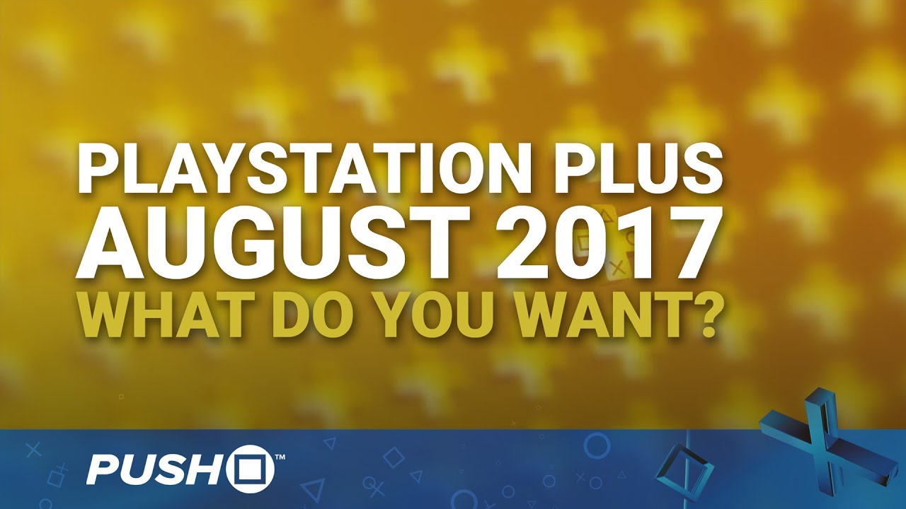 PlayStation Plus Free Games August 2017 What Do You Want? PS4 When